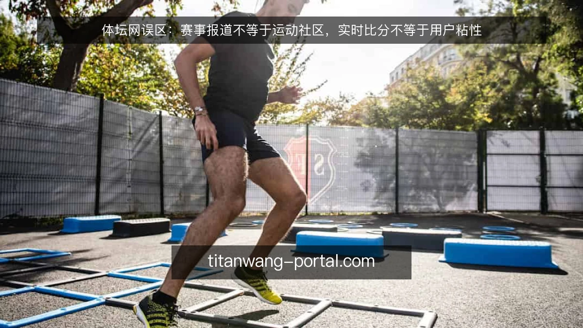 体坛网误区：赛事报道不等于运动社区，实时比分不等于用户粘性
