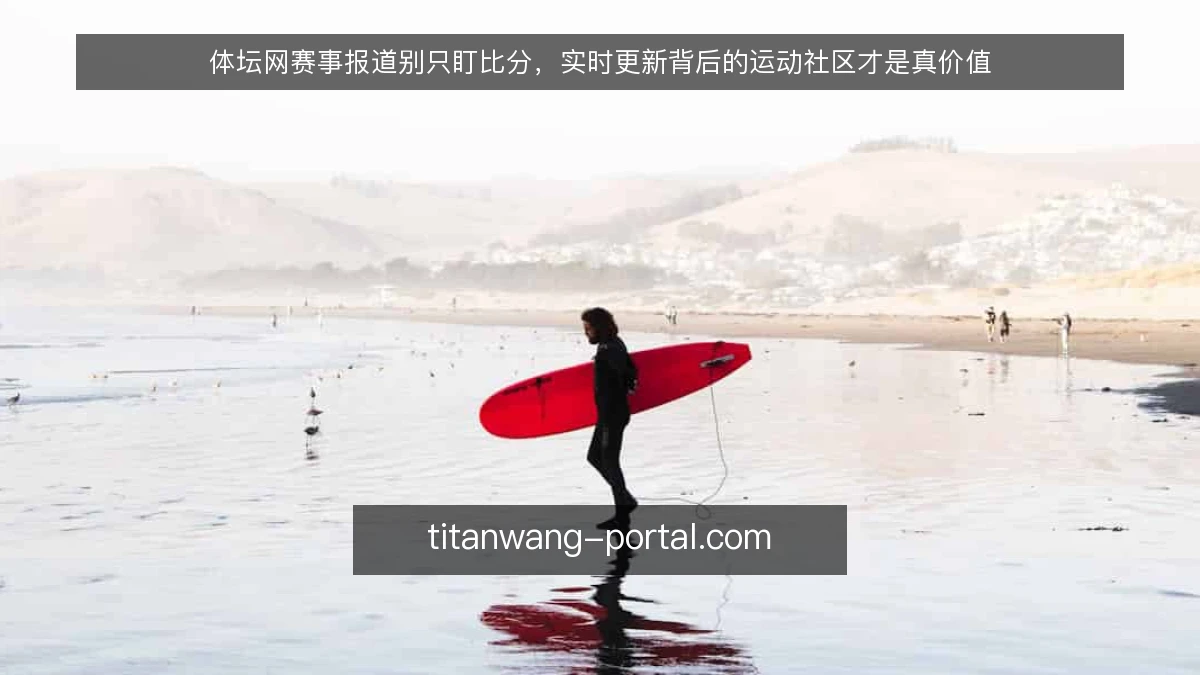 体坛网赛事报道别只盯比分，实时更新背后的运动社区才是真价值