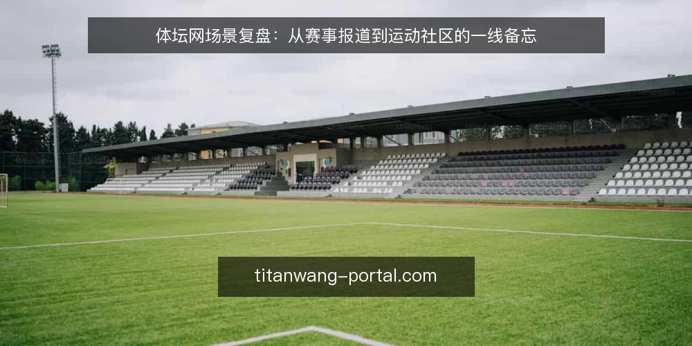 体坛网场景复盘:从赛事报道到运动社区的一线备忘 — 信号:什么值得盯 配图