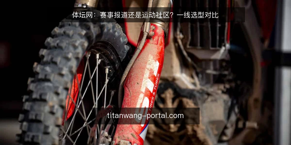 体坛网:赛事报道还是运动社区?一线选型对比 — 信号观察:从访问行为看平台定位 配图