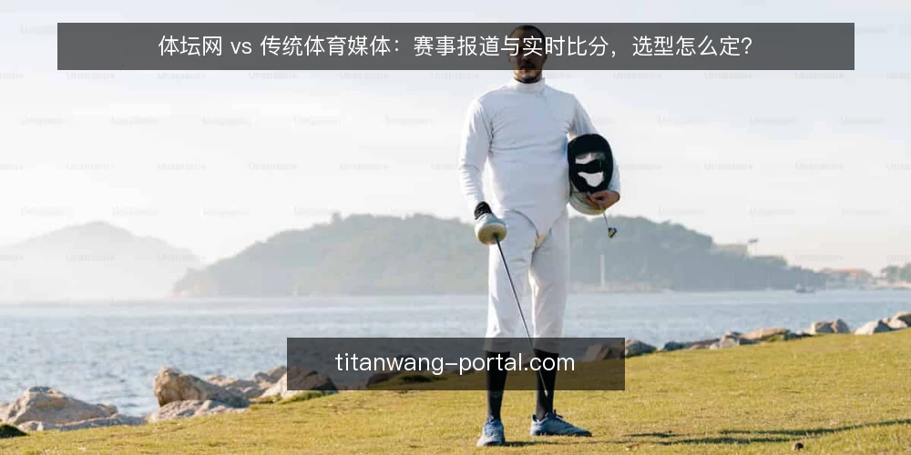 体坛网 vs 传统体育媒体：赛事报道与实时比分，选型怎么定？ — 明确需求边界：你究竟需要赛事报道还是实时比分？ 配图