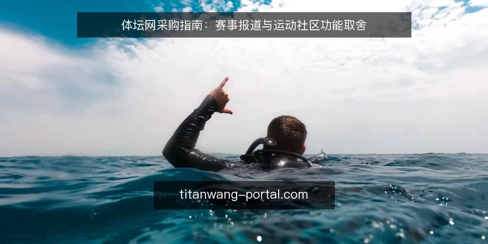 体坛网采购指南:赛事报道与运动社区功能取舍 — 赛事报道与运动社区:先厘清业务痛点 配图
