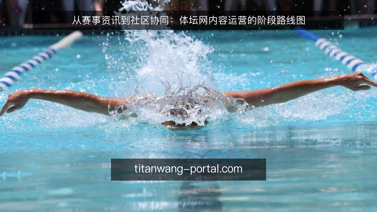 从赛事资讯到社区协同:体坛网内容运营的阶段路线图