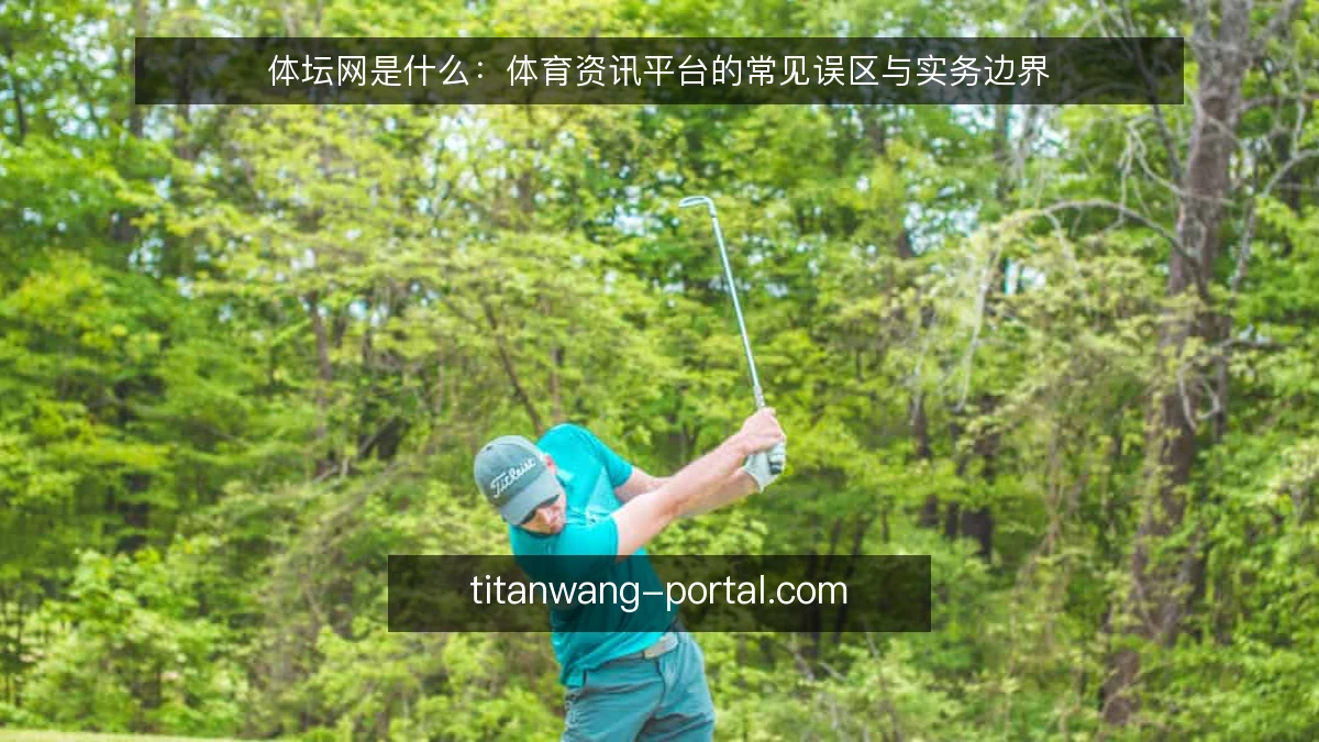 体坛网是什么：体育资讯平台的常见误区与实务边界