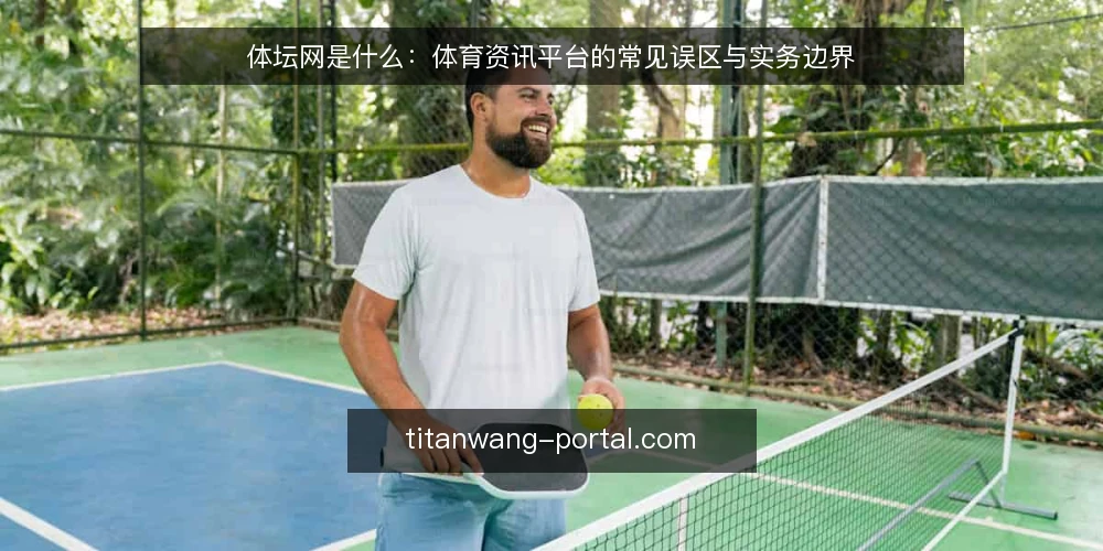 体坛网是什么：体育资讯平台的常见误区与实务边界 — 体坛网是什么：先给一个可用的定义 配图