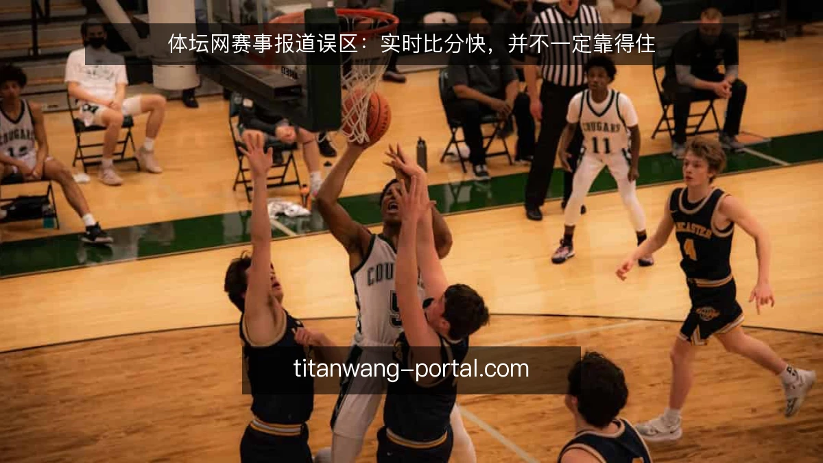 体坛网赛事报道误区:实时比分快,并不一定靠得住